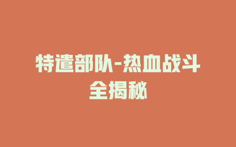 特遣部队-热血战斗全揭秘