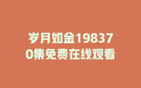 岁月如金198370集免费在线观看