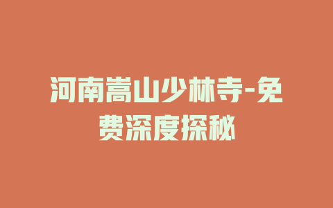 河南嵩山少林寺-免费深度探秘
