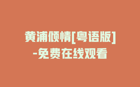 黄浦倾情[粤语版]-免费在线观看