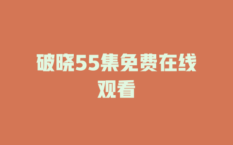 破晓55集免费在线观看
