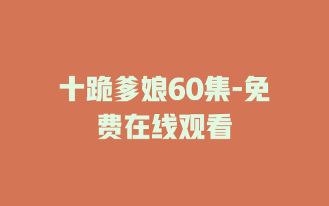 十跪爹娘60集-免费在线观看