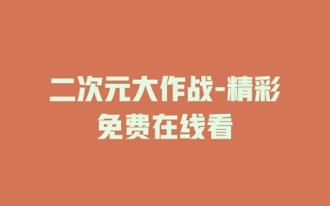 二次元大作战-精彩免费在线看