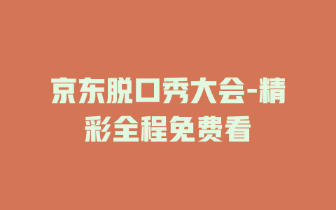 京东脱口秀大会-精彩全程免费看