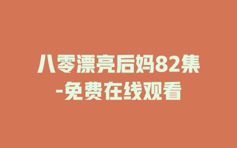 八零漂亮后妈82集-免费在线观看