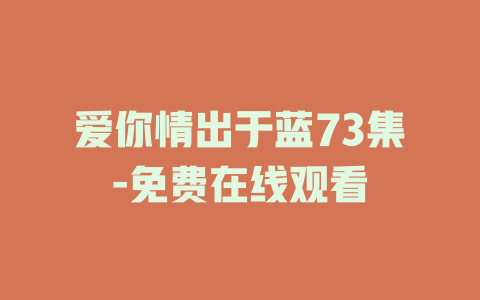 爱你情出于蓝73集-免费在线观看