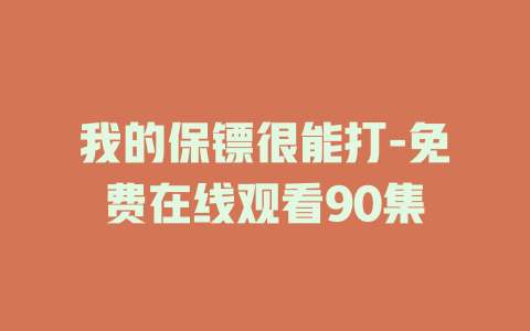 我的保镖很能打-免费在线观看90集
