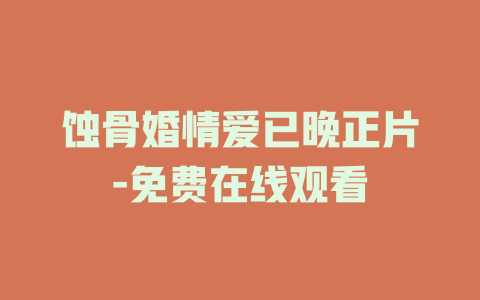 蚀骨婚情爱已晚正片-免费在线观看