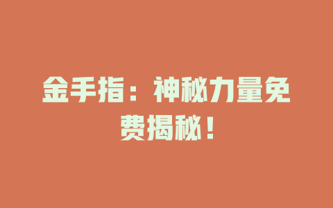 金手指：神秘力量免费揭秘！