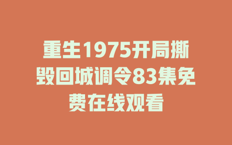 重生1975开局撕毁回城调令83集免费在线观看