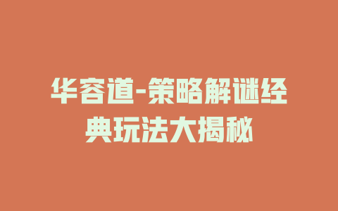 华容道-策略解谜经典玩法大揭秘