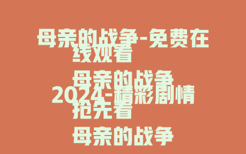 母亲的战争-免费在线观看
母亲的战争2024-精彩剧情抢先看
母亲的战争-全剧情揭秘