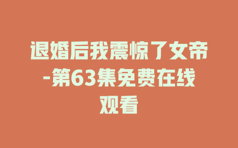 退婚后我震惊了女帝-第63集免费在线观看