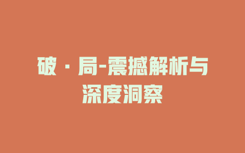 破·局-震撼解析与深度洞察