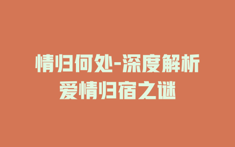 情归何处-深度解析爱情归宿之谜