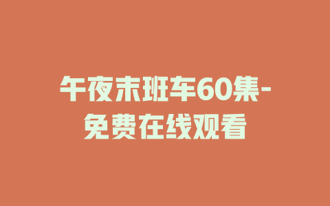 午夜末班车60集-免费在线观看