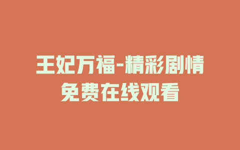 王妃万福-精彩剧情免费在线观看