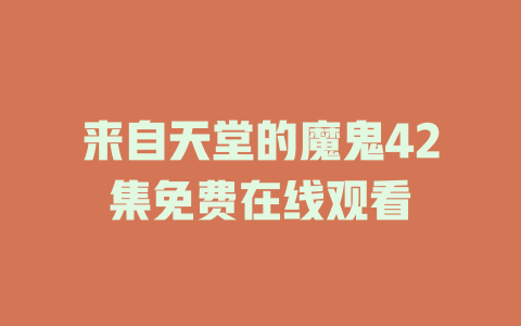 来自天堂的魔鬼42集免费在线观看