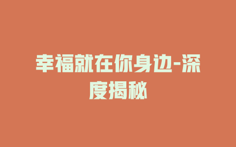 幸福就在你身边-深度揭秘