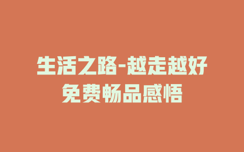 生活之路-越走越好免费畅品感悟