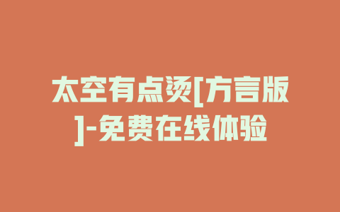 太空有点烫[方言版]-免费在线体验