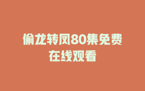 偷龙转凤80集免费在线观看
