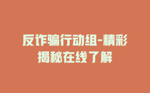 反诈骗行动组-精彩揭秘在线了解