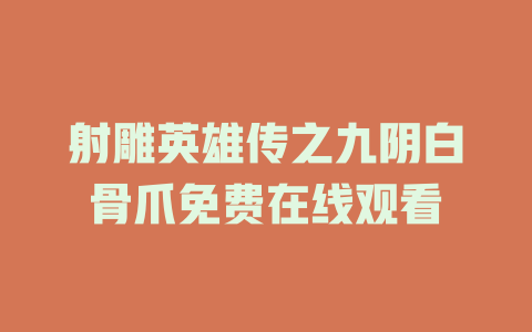 射雕英雄传之九阴白骨爪免费在线观看
