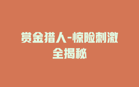 赏金猎人-惊险刺激全揭秘