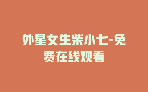外星女生柴小七-免费在线观看