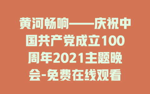 黄河畅响——庆祝中国共产党成立100周年2021主题晚会-免费在线观看