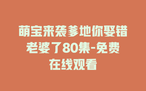 萌宝来袭爹地你娶错老婆了80集-免费在线观看