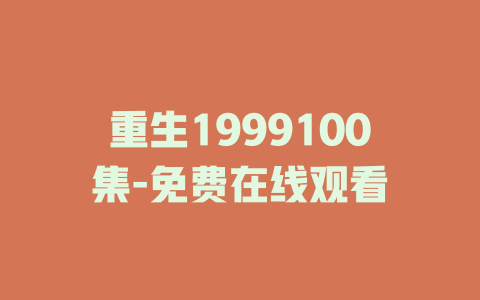 重生1999100集-免费在线观看