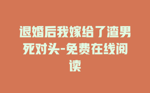 退婚后我嫁给了渣男死对头-免费在线阅读