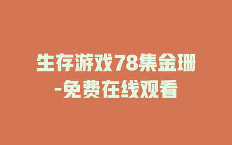 生存游戏78集金珊-免费在线观看