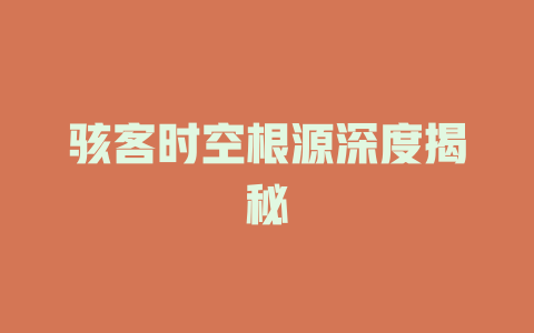 骇客时空根源深度揭秘