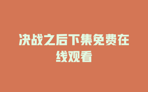 决战之后下集免费在线观看