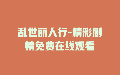 乱世丽人行-精彩剧情免费在线观看