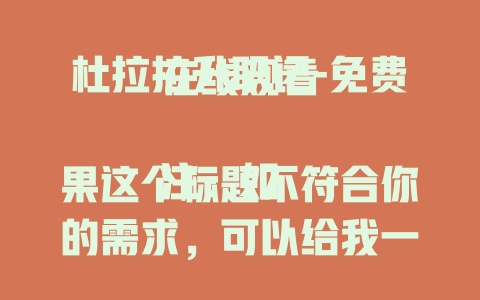 杜拉拉升职记-免费在线观看

注：如果这个标题不符合你的需求，可以给我一些新的信息，比如是否需要体现某个特定的元素如演员、情节亮点等，以便我生成更合适的标题。