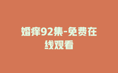 婚痒92集-免费在线观看