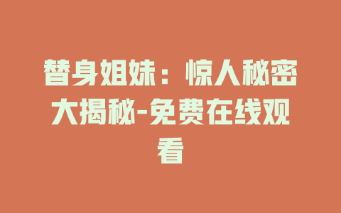 替身姐妹：惊人秘密大揭秘-免费在线观看