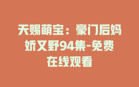 天赐萌宝：豪门后妈娇又野94集-免费在线观看