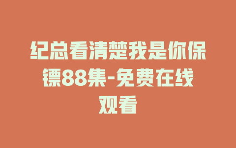 纪总看清楚我是你保镖88集-免费在线观看
