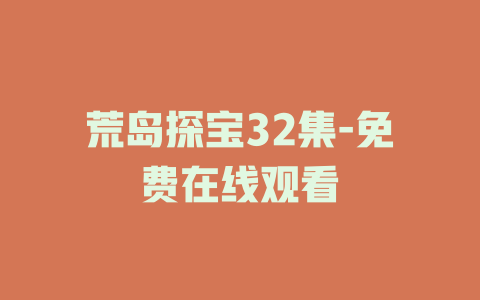 荒岛探宝32集-免费在线观看