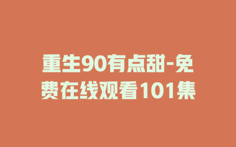重生90有点甜-免费在线观看101集