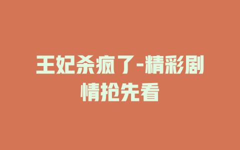王妃杀疯了-精彩剧情抢先看