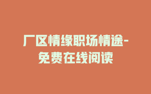 厂区情缘职场情途-免费在线阅读