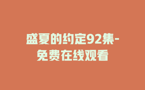 盛夏的约定92集-免费在线观看