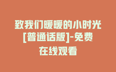 致我们暖暖的小时光[普通话版]-免费在线观看