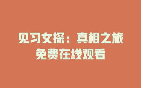 见习女探：真相之旅免费在线观看